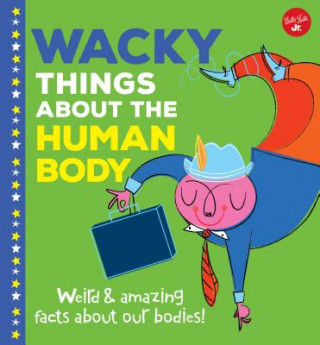 Kniha Wacky Things about the Human Body: Weird and Amazing Facts about Our Bodies! Joe Rhatigan