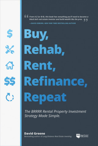 Kniha Buy, Rehab, Rent, Refinance, Repeat: The Brrrr Rental Property Investment Strategy Made Simple David Michael Greene