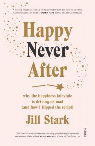 Könyv Happy Never After: Why the Happiness Fairytale Is Driving Us Mad (and How I Flipped the Script) Jill Stark