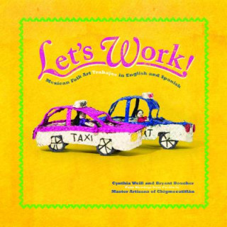 Knjiga Let's Work: Mexican Folk Art Trabajos in English and Spanish Cynthia Weill