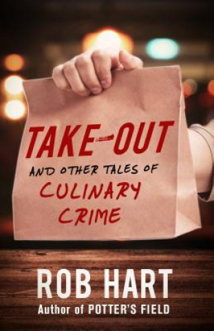 Kniha Take-Out: And Other Tales of Culinary Crime Rob Hart