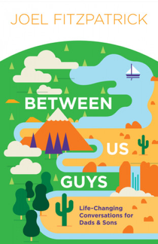 Книга Between Us Guys: Life-Changing Conversations for Dads and Sons Joel Fitzpatrick