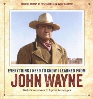 Книга Everything I Need to Know I Learned from John Wayne Editor The Official John Wayne Magazine