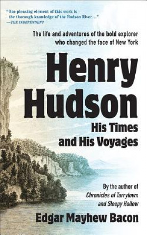 Carte Henry Hudson: His Times and His Voyages Edgar Mayhew Bacon