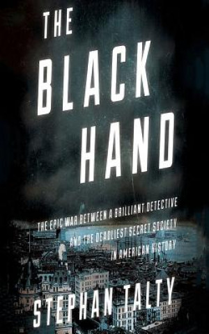 Audio The Black Hand: The Epic War Between a Brilliant Detective and the Deadliest Secret Society in American History Stephan Talty