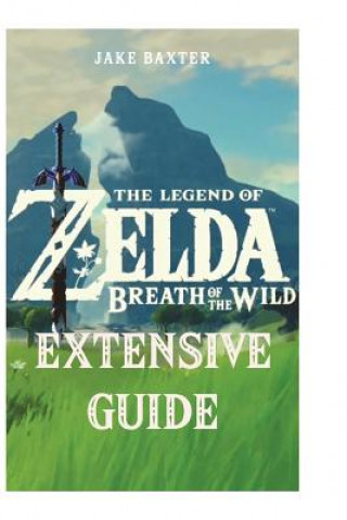 Carte The Legend of Zelda: Breath of the Wild Extensive Guide: Shrines, Quests, Strategies, Recipes, Locations, How Tos and More Jake Baxter