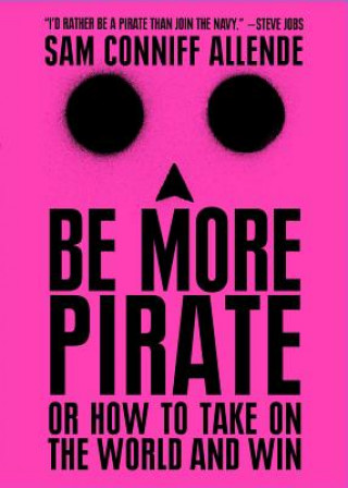 Kniha Be More Pirate: Or How to Take on the World and Win Sam Conniff Allende