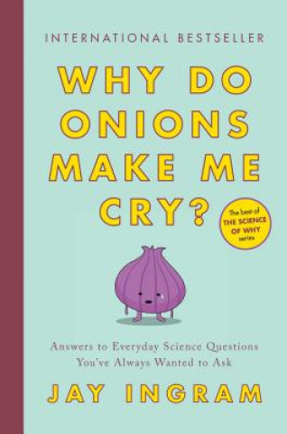 Könyv Why Do Onions Make Me Cry?: Answers to Everyday Science Questions You've Always Wanted to Ask Jay Ingram
