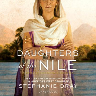 Digital Daughters of the Nile: A Novel of Cleopatra's Daughter Stephanie Dray