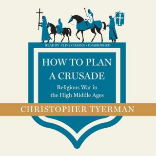 Digital How to Plan a Crusade: Religious War in the High Middle Ages Christopher Tyerman