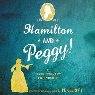 Digital Hamilton and Peggy!: A Revolutionary Friendship L. M. Elliott