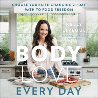 Digital Body Love Every Day: Choose Your Life-Changing 21-Day Path to Food Freedom! Kelly Leveque