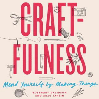 Digital Craftfulness: Mend Yourself by Making Things Rosemary Davidson