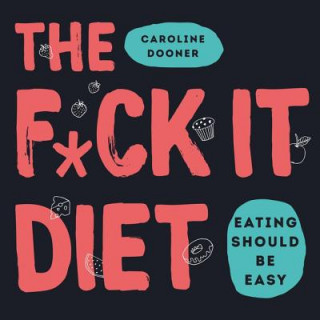 Digital The F*ck It Diet: Eating Should Be Easy Caroline Dooner