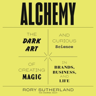 Digital Alchemy: The Dark Art and Curious Science of Creating Magic in Brands, Business, and Life Rory Sutherland