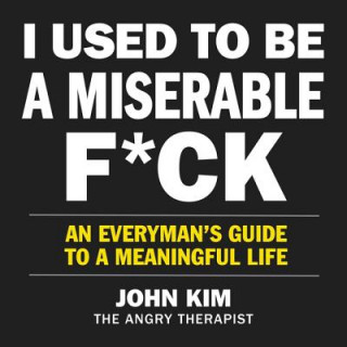 Digital I Used to Be a Miserable F*ck: An Everymans Guide to a Meaningful Life John Kim