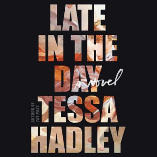 Digital Late in the Day Tessa Hadley