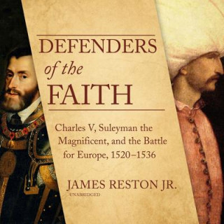 Digital Defenders of the Faith: Charles V, Suleyman the Magnificent, and the Battle for Europe, 1520-1536 James Reston
