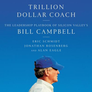 Digital Trillion Dollar Coach: The Leadership Playbook of Silicon Valley's Bill Campbell Eric Schmidt