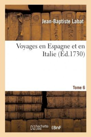 Книга Voyages En Espagne Et En Italie. Tome 6 LABAT-J B