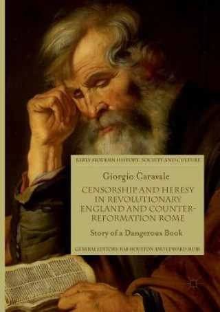 Könyv Censorship and Heresy in Revolutionary England and Counter-Reformation Rome GIORGIO CARAVALE