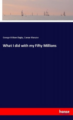 Carte What I did with my Fifty Millions George William Bagby