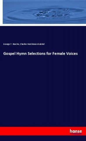 Könyv Gospel Hymn Selections for Female Voices George F. Rosche