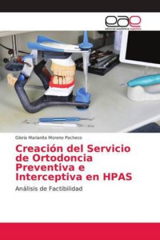Könyv Creación del Servicio de Ortodoncia Preventiva e Interceptiva en HPAS Gloria Marianita Moreno Pacheco