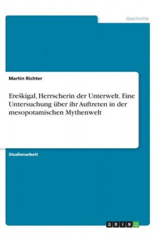Kniha Ereskigal, Herrscherin der Unterwelt. Eine Untersuchung über ihr Auftreten in der mesopotamischen Mythenwelt Martin Richter