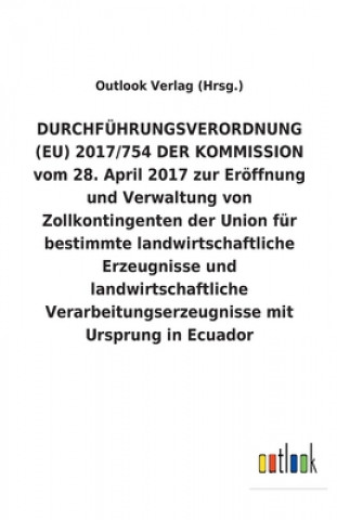 Carte DURCHFUEHRUNGSVERORDNUNG (EU) 2017/754 DER KOMMISSION vom 28. April 2017 zur Eroeffnung und Verwaltung von Zollkontingenten der Union fur bestimmte la Outlook Verlag (Hrsg.