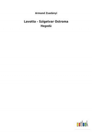 Könyv Lavotta - Szigetvar Ostroma Armand Zsadanyi