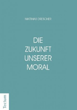 Könyv Die Zukunft unserer Moral Matthias Drescher