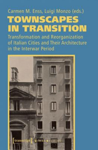 Kniha Townscapes in Transition - Transformation and Reorganization of Italian Cities and Their Architecture in the Interwar Period Carmen M. Enss