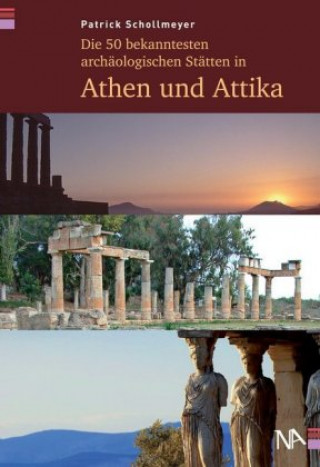 Kniha Die 40 bekanntesten archäologischen Stätten in Athen und Attika Patrick Schollmeyer
