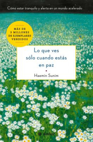 Könyv Lo Que Ves Sólo Cuando Estás En Paz: Cómo Estar Tranquilo Y Alerta En Un Mundo Acelerado Haemin Sunim