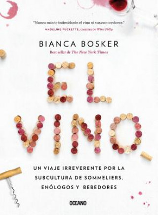 Kniha El Vino: Un Viaje Irreverente Por La Subcultura de Sommeliers, Enólogos Y Bebedores Bianca Bosker