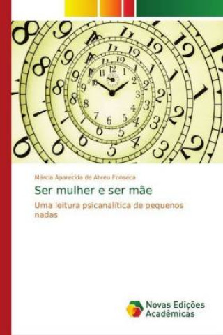 Knjiga Ser mulher e ser mae Márcia Aparecida de Abreu Fonseca