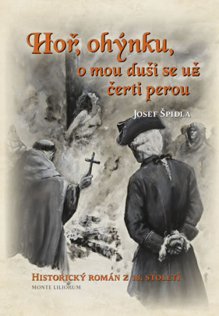 Knjiga Hoř, ohýnku, o mou duši se už čerti perou - Historický román z 18. století Josef Špidla