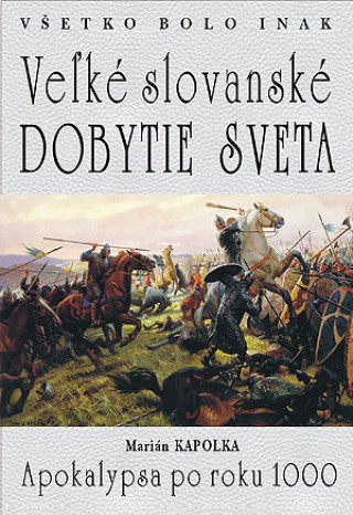Kniha Všetko bolo inak Veľké slovanské dobytie sveta Marián Kapolka