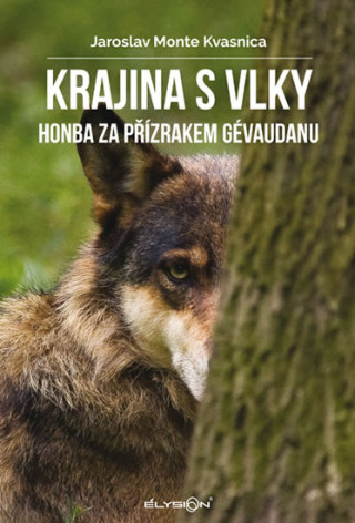 Kniha Krajina s vlky - Honba za přízrakem Gévaudanu Jaroslav Monte Kvasnica