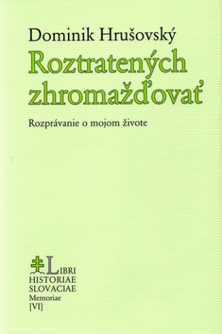Könyv Roztratených zhromažďovať - Rozprávanie o mojom živote Dominik Hrušovský