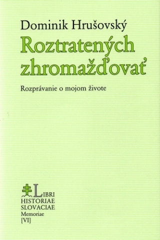 Knjiga Roztratených zhromažďovať - Rozprávanie o mojom živote Dominik Hrušovský