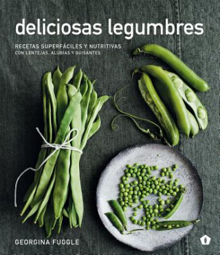 Carte Deliciosas Legumbres: Recetas Superfáciles Y Nutritivas Con Lentejas, Alubias Y Guisantes Georgina Fuggle