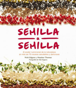 Carte Semilla a Semilla: El Poder Nutricional de la Naturaleza En Más de 70 Recetas Saludables Y Deliciosas Vicki Edgson