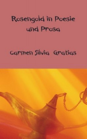 Kniha Rosengold in Poesie und Prosa Carmen Silvia Gratias