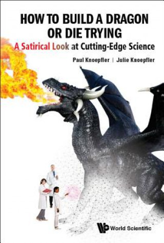 Carte How To Build A Dragon Or Die Trying: A Satirical Look At Cutting-edge Science Julie Knoepfler