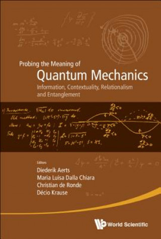 Könyv Probing The Meaning Of Quantum Mechanics: Information, Contextuality, Relationalism And Entanglement - Proceedings Of The Ii International Workshop On Diederik Aerts
