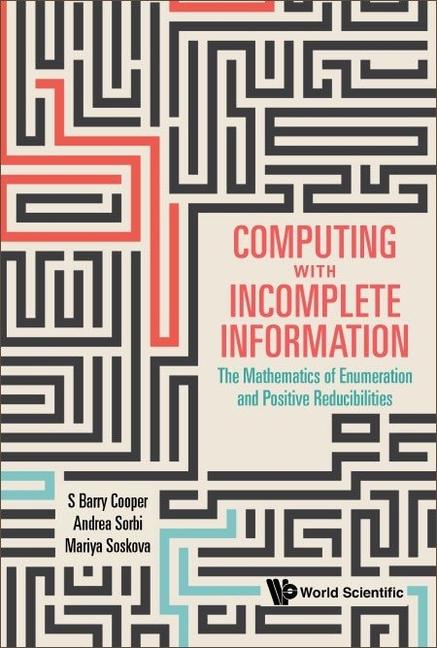 Könyv Computing with Incomplete Information: The Mathematics of Enumeration and Positive Reducibilities S. Barry Cooper