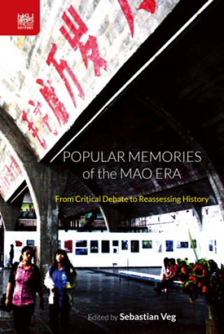 Carte Popular Memories of the Mao Era: From Critical Debate to Reassessing History Sebastian Veg