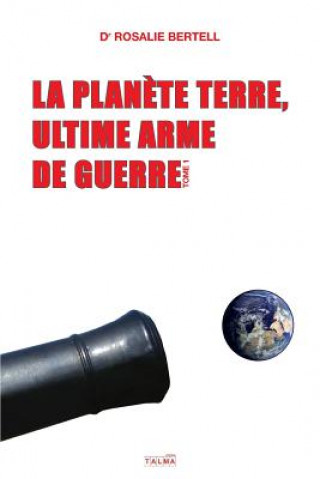 Könyv Planete Terre, ultime arme de guerre Rosalie Bertell